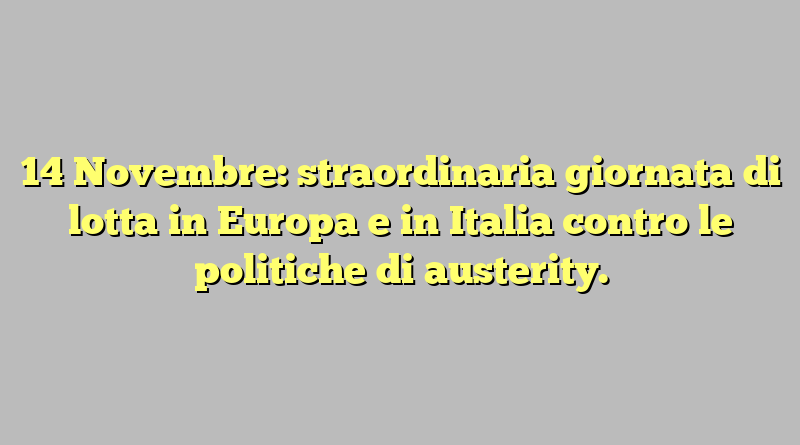 14 Novembre: straordinaria giornata di lotta in Europa e in Italia contro le politiche di austerity.