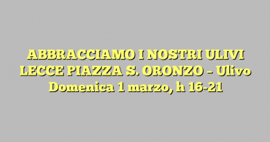 ABBRACCIAMO I NOSTRI ULIVI LECCE PIAZZA S. ORONZO – Ulivo Domenica 1 marzo, h 16-21