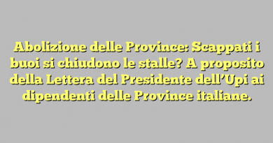 Abolizione delle Province: Scappati i buoi si chiudono le stalle? A proposito della Lettera del Presidente dell’Upi ai dipendenti delle Province italiane.