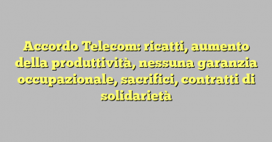 Accordo Telecom: ricatti, aumento della produttività, nessuna garanzia occupazionale, sacrifici, contratti di solidarietà