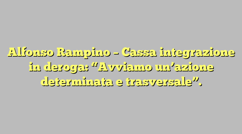 Alfonso Rampino – Cassa integrazione in deroga: “Avviamo un’azione determinata e trasversale”.