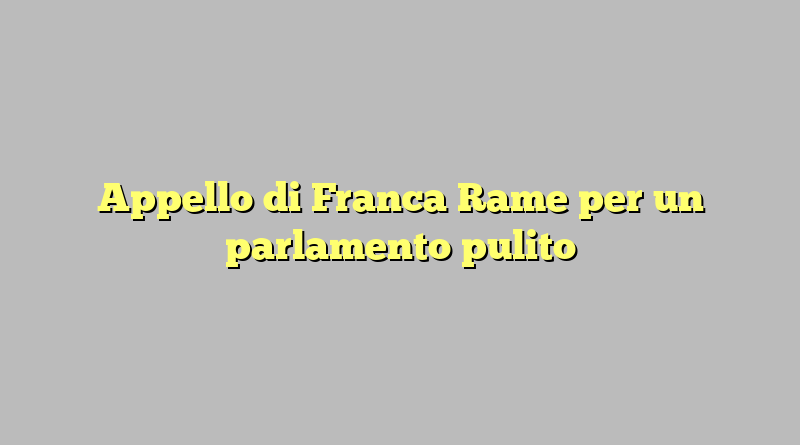 Appello di Franca Rame per un parlamento pulito