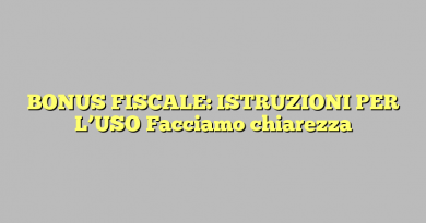 BONUS FISCALE: ISTRUZIONI PER L’USO Facciamo chiarezza