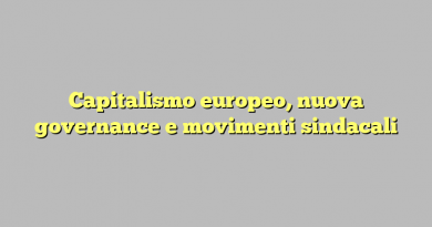 Capitalismo europeo, nuova governance e movimenti sindacali