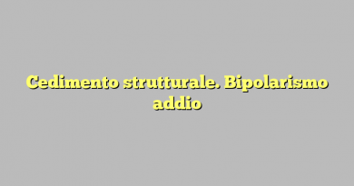 Cedimento strutturale. Bipolarismo addio