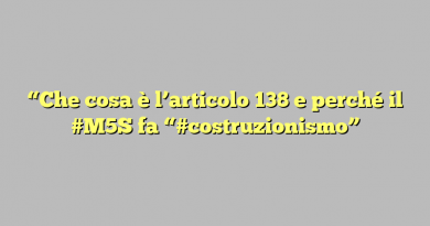 “Che cosa è l’articolo 138 e perché il #M5S fa “#costruzionismo”