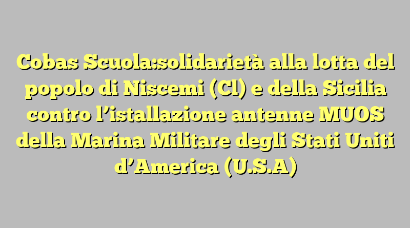 Cobas Scuola:solidarietà alla lotta del popolo di Niscemi (Cl) e della Sicilia contro l’istallazione antenne MUOS della Marina Militare degli Stati Uniti d’America (U.S.A)