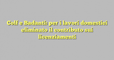 Colf e Badanti: per i lavori domestici eliminato il contributo sui licenziamenti