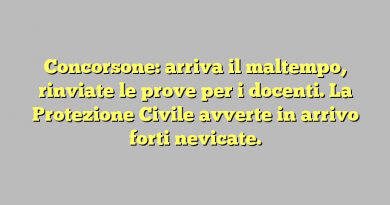 Concorsone: arriva il maltempo, rinviate le prove per i docenti. La Protezione Civile avverte in arrivo forti nevicate.