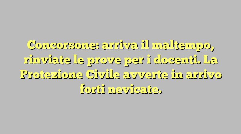 Concorsone: arriva il maltempo, rinviate le prove per i docenti. La Protezione Civile avverte in arrivo forti nevicate.