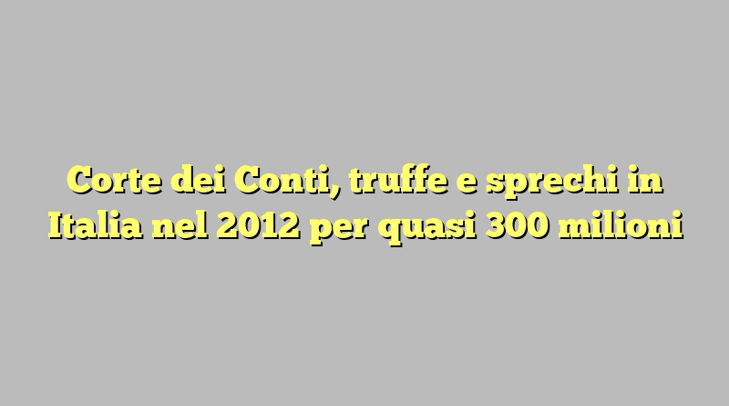 Corte dei Conti, truffe e sprechi in Italia nel 2012 per quasi 300 milioni