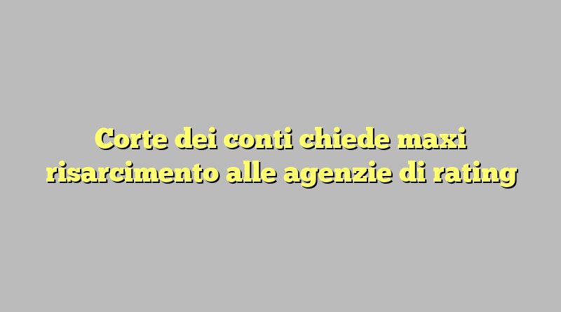 Corte dei conti chiede maxi risarcimento alle agenzie di rating