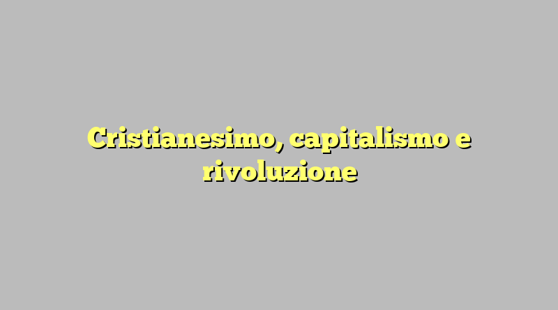 Cristianesimo, capitalismo e rivoluzione