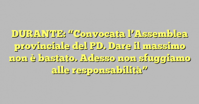 DURANTE: “Convocata l’Assemblea provinciale del PD. Dare il massimo non è bastato. Adesso non sfuggiamo alle responsabilità”