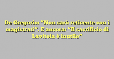 De Gregorio: “Non sarò reticente con i magistrati”. E ancora: “Il sacrificio di Lavitola è inutile”