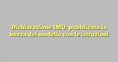 Dichiarazione IMU: pubblicata la bozza del modello con le istruzioni