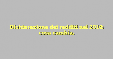 Dichiarazione dei redditi nel 2014: cosa cambia.