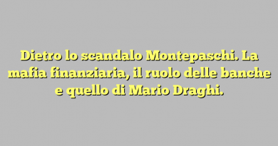 Dietro lo scandalo Montepaschi. La mafia finanziaria, il ruolo delle banche e quello di Mario Draghi.