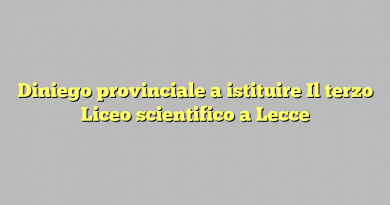 Diniego provinciale a istituire  Il terzo  Liceo scientifico a Lecce