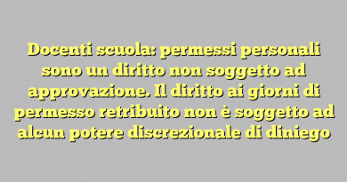 Docenti scuola: permessi personali sono un diritto non soggetto ad approvazione. Il diritto ai giorni di permesso retribuito non è soggetto ad alcun potere discrezionale di diniego