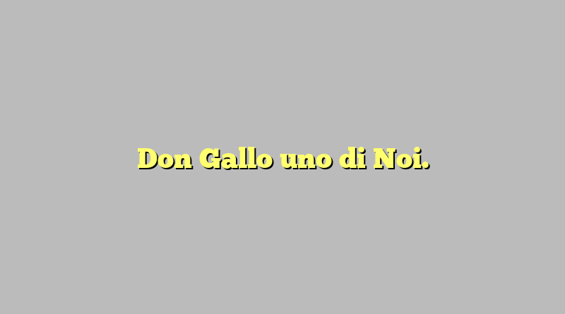 Don Gallo uno di Noi.