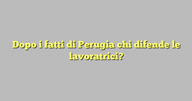 Dopo i fatti di Perugia chi difende le lavoratrici?