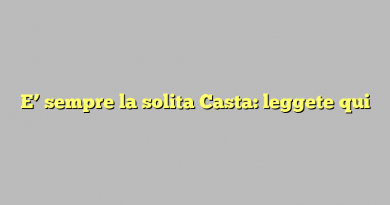 E’ sempre la solita Casta: leggete qui