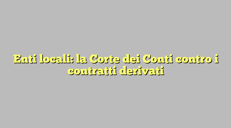 Enti locali: la Corte dei Conti contro i contratti derivati