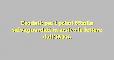 Esodati: per i primi 65mila salvaguardati in arrivo le lettere dall’INPS.