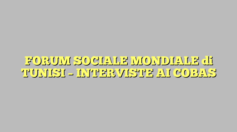 FORUM SOCIALE MONDIALE di TUNISI – INTERVISTE AI COBAS