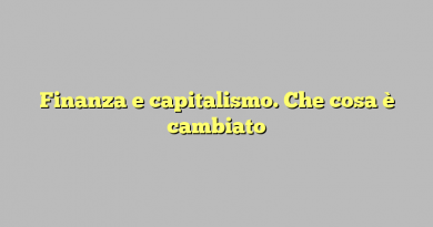 Finanza e capitalismo. Che cosa è cambiato