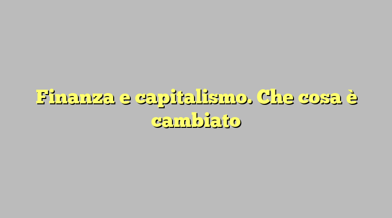 Finanza e capitalismo. Che cosa è cambiato