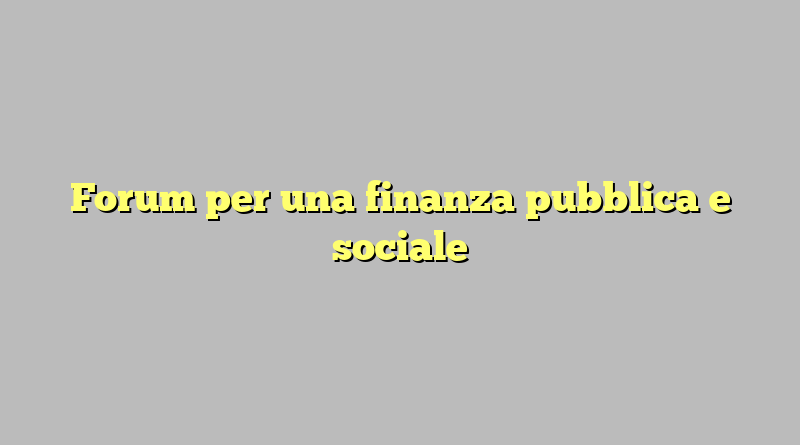 Forum per una finanza pubblica e sociale