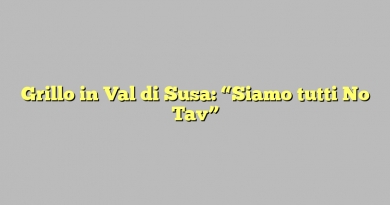 Grillo in Val di Susa: “Siamo tutti No Tav”