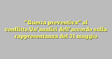 “Guerra preventiva” al conflitto.Un’analisi dell’accordo sulla rappresentanza del 31 maggio