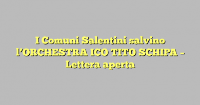 I Comuni Salentini salvino l’ORCHESTRA ICO TITO SCHIPA – Lettera aperta