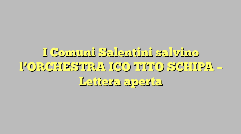 I Comuni Salentini salvino l’ORCHESTRA ICO TITO SCHIPA – Lettera aperta