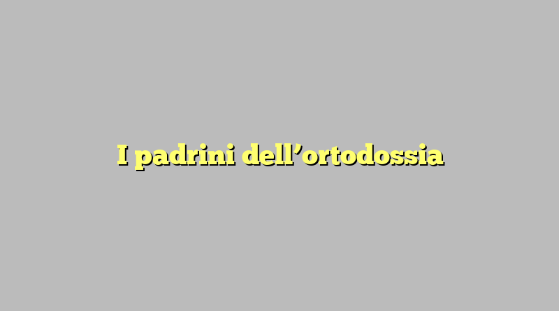 I padrini dell’ortodossia