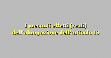 I presunti effetti (reali) dell’abrogazione dell’articolo 18