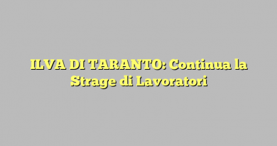 ILVA DI TARANTO: Continua la Strage di Lavoratori