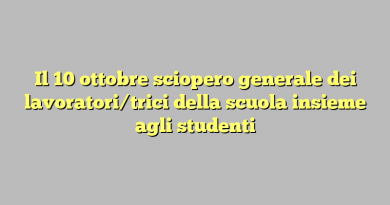 Il 10 ottobre sciopero generale dei lavoratori/trici della scuola insieme agli studenti