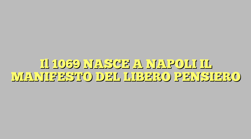 Il 1069 NASCE A NAPOLI IL MANIFESTO DEL LIBERO PENSIERO