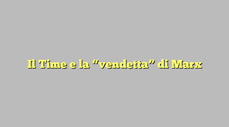 Il Time e la “vendetta” di Marx