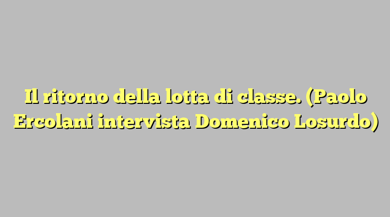 Il ritorno della lotta di classe. (Paolo Ercolani intervista Domenico Losurdo)