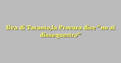 Ilva di Taranto,la Procura dice “no al dissequestro”