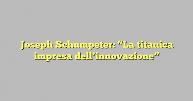 Joseph Schumpeter: “La titanica impresa dell’innovazione”