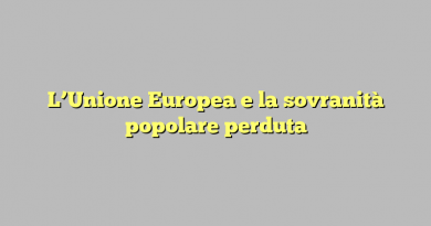 L’Unione Europea e la sovranità popolare perduta