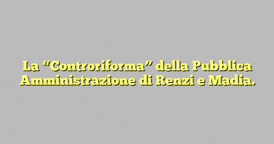 La “Controriforma” della Pubblica Amministrazione di  Renzi e Madia.