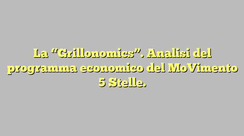 La “Grillonomics”. Analisi del programma economico del MoVimento 5 Stelle.