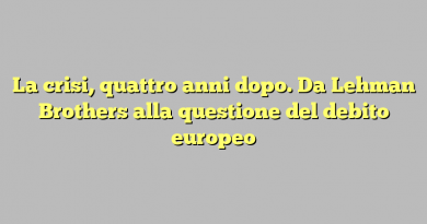 La crisi, quattro anni dopo. Da Lehman Brothers alla questione del debito europeo